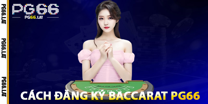 Baccarat PG66 – Đỉnh Cao Game Bài So Tài Trí Tuệ & May Mắn 3 Cách Đăng Ký Baccarat PG66