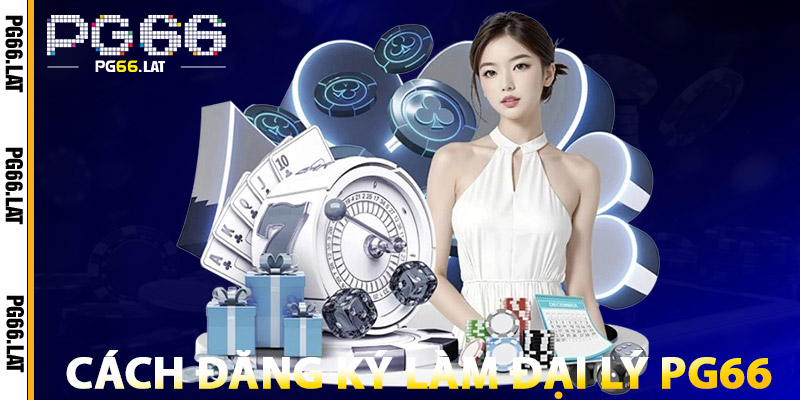 Đại Lý PG66 – Hệ Thống Chuyên Nghiệp, Thu Nhập Ổn Định 3 Cách Đăng Ký Làm Đại Lý PG66