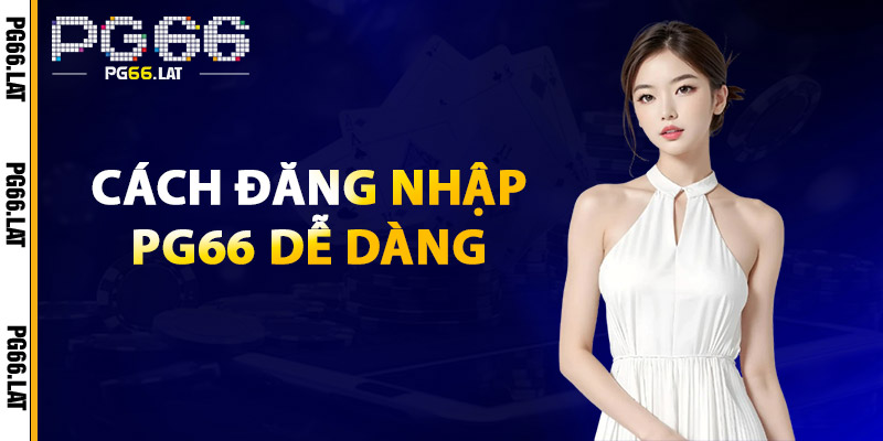 Đăng Nhập PG66 – Truy Cập Mượt Mà, An Toàn Và Bảo Mật 1 Cách Đăng Nhập PG66 Dễ Dàng