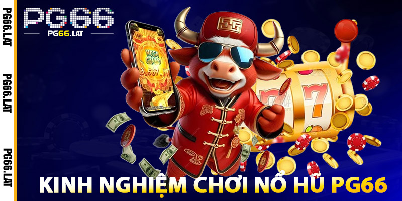 Nổ Hũ PG66 Online – Slot Game Uy Tín, Thắng Lớn Mỗi Ngày 3 Kinh Nghiệm Chơi Nổ Hũ PG66