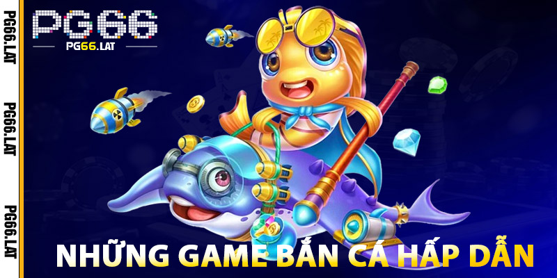 Bắn Cá PG66 – Game Siêu Hot 2025, Rinh Quà Cực Khủng 2 Những Game Bắn Cá PG66 Hấp Dẫn
